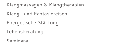Klangmassagen & Klangtherapien Klang- und Fantasiereisen Energetische Stärkung Lebensberatung Seminare